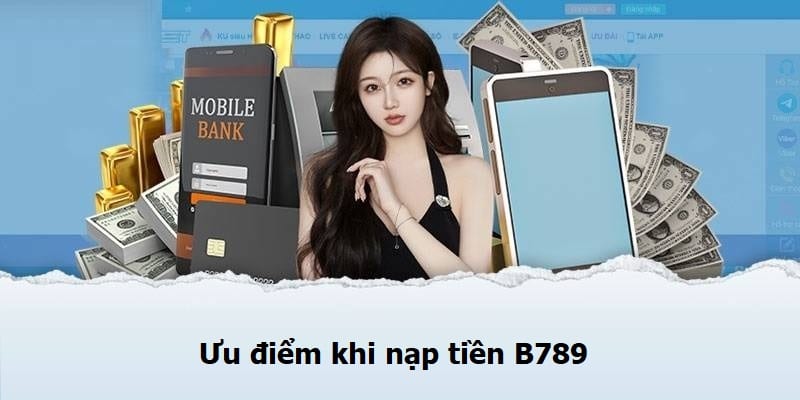 Ưu điểm khi nạp tiền B789